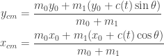 \displaystyle{ \begin{aligned}   y_{cm} &= \frac{m_0 y_0 + m_1 (y_0 + c(t) \sin \theta)}{m_0 + m_1} \\   x_{cm} &= \frac{m_0 x_0 + m_1 (x_0 + c(t) \cos \theta)}{m_0 + m_1} \\   \end{aligned}}