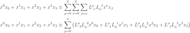 \displaystyle{ \begin{aligned}  x^0 x_0 + x^1 x_1 + x^2 x_2 + x^3 x_3 &\equiv \sum_{\mu = 0}^4 \sum_{\nu = 0}^4 \sum_{\beta = \nu} L^\mu_{~\nu} L^{~\beta}_{\mu} x^\nu x_\beta \\    x^0 x_0 + x^1 x_1 + x^2 x_2 + x^3 x_3 &\equiv \sum_{\mu = 0}^4 \left( L^\mu_{~0} L^{~0}_{\mu} x^0 x_0   +  L^\mu_{~1} L^{~1}_{\mu} x^1 x_1   +  L^\mu_{~2} L^{~2}_{\mu} x^2 x_2   +  L^\mu_{~3} L^{~3}_{\mu} x^3 x_3  \right) \\    \end{aligned}}