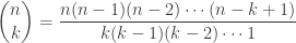 \displaystyle{ \binom{n}{k} = \frac{n(n-1)(n-2) \cdots (n-k+1)}{k(k-1)(k-2) \cdots 1} } 