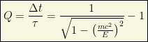 \displaystyle{ \boxed{Q=\dfrac{\Delta t}{\tau}= \dfrac{1}{\sqrt{1-\left( \frac{mc^2}{E}\right)^2}}-1}}