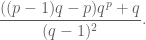 \displaystyle{ \frac{((p-1)q-p)q^p+q}{(q-1)^2}. }