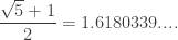 \displaystyle{ \frac{\sqrt{5} + 1}{2} = 1.6180339.... }