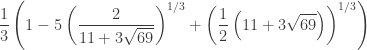 displaystyle{ frac{1}{3} left(1 - 5 left(frac{2}{11 + 3 sqrt{69}}right)^{1/3} + left(frac {1}{2} left(11 + 3 sqrt{69}right)right)^{1/3}right) }