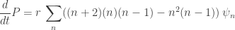 \displaystyle{ \frac{d}{d t} P = r \, \sum_n ((n+2)(n)(n-1) - n^2 (n-1)) \, \psi_n }