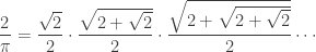 \displaystyle{ \frac2\pi = \frac{\sqrt 2}2 \cdot \frac{\sqrt{2+\sqrt 2}}2 \cdot \frac{\sqrt{2+\sqrt{2+\sqrt 2}}}{2} \cdots} 