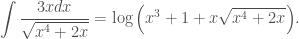 \displaystyle{ \int \frac{3 x dx}{\sqrt{x^4+2x}} = \log \left( x^3+1+x \sqrt{x^4+2x} \right)}.