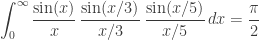 \displaystyle{ \int_0^\infty \frac{\sin(x)}{x}\, \frac{\sin(x/3)}{x/3} \, \frac{\sin(x/5)}{x/5} \, dx = \frac{\pi}{2} }