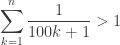 \displaystyle{ \sum_{k=1}^n \frac{1}{100 k + 1} > 1  } 