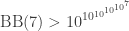\displaystyle{ \textrm{BB}(7) > 10^{10^{10^{10^{10^7}}}} } 
