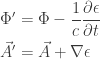 \displaystyle{  \begin{aligned}  \Phi' &= \Phi - \frac{1}{c} \frac{\partial \epsilon}{\partial t} \\  \vec A' &= \vec A + \nabla \epsilon \\  \end{aligned}  }