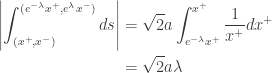 \displaystyle{  \begin{aligned}  \left| \int_{(x^+, x^-)}^{(e^{-\lambda} x^+, e^{\lambda} x^-)} ds \right|    &= \sqrt{2} a \int_{e^{-\lambda} x^+}^{x^+} \frac{1}{x^+} dx^+  \\     &= \sqrt{2} a \lambda \\   \end{aligned}}