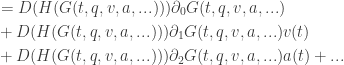 \displaystyle{  \begin{aligned}        &= D (H (G (t, q, v, a, ...))) \partial_0 G (t, q, v, a, ...) \\     &+ D (H (G (t, q, v, a, ...))) \partial_1 G (t, q, v, a, ...) v(t) \\     &+ D (H (G (t, q, v, a, ...))) \partial_2 G (t, q, v, a, ...) a(t) + ... \\       \end{aligned}  }