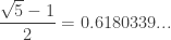 \displaystyle{  \frac{\sqrt{5}-1}{2} = 0.6180339... } 