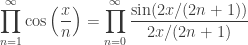 displaystyle{ prod_{n = 1}^infty cosleft(frac{x}{n}right) = prod_{n = 0}^infty frac{sin (2x/(2n +1))}{2x/(2n+1)} } 