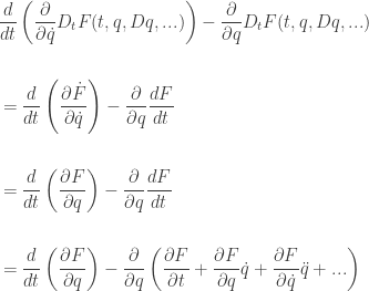 \displaystyle{     \begin{aligned}     &\frac{d}{dt} \left( \frac{\partial}{\partial \dot q}     D_t F (t, q, Dq, ...)  \right) - \frac{\partial}{\partial q}     D_t F (t, q, Dq, ...) \\ \\    &= \frac{d}{dt} \left( \frac{\partial  \dot F }{\partial \dot q}       \right) - \frac{\partial}{\partial q} \frac{d F}{dt}  \\ \\    &= \frac{d}{dt} \left( \frac{\partial F}{\partial q} \right) - \frac{\partial}{\partial q} \frac{dF}{dt} \\ \\    &= \frac{d}{dt} \left( \frac{\partial F}{\partial q} \right) - \frac{\partial}{\partial q} \left( \frac{\partial F}{\partial t}     + \frac{\partial F}{\partial q} \dot q     + \frac{\partial F}{\partial \dot q} \ddot q + ...  \right) \\ \\ \end{aligned}}