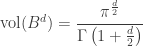 \displaystyle{     \begin{aligned}           \text{vol}(B^d)   &= \frac{\pi^{\frac{d}{2}}}{\Gamma \left( 1 + \frac{d}{2} \right)}   \\     \end{aligned} }