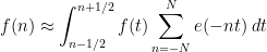 \displaystyle{   f(n)   \approx   \int_{n-1/2}^{n+1/2}   f(t)   \sum_{n=-N}^{N}   e(-nt)\; dt  }