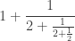 \displaystyle{ 1 + \frac{1}{2 + \frac{1}{2 +\frac{1}{2}}} } 