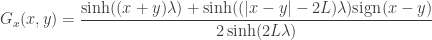 \displaystyle{ G_x(x,y)= \frac{\sinh((x+y) \lambda )+ \sinh((|x-y|-2L) \lambda ) \mbox{sign}(x-y) } {2 \sinh(2L\lambda)} }
