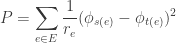 \displaystyle{ P = \sum_{e \in E} \frac{1}{r_e} (\phi_{s(e)} - \phi_{t(e)})^2 }