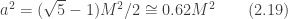 \displaystyle{ a^2 = (\sqrt{5} - 1)M^2/2 \cong 0.62 M^2   }  \qquad  (2.19)