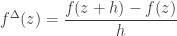 \displaystyle{ f^{\Delta}(z) = \frac{f(z+h) - f(z)}{h} } 