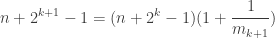 \displaystyle{ n+2^{k+1}-1= (n+ 2^{k}-1) (1+ \frac{1}{m_{k+1}})}