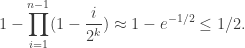 \displaystyle{1-\prod_{i=1}^{n-1}(1-\frac{i}{2^k})\approx 1-e^{-1/2}\le 1/2.}