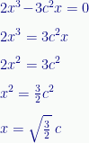 \displaystyle{2x}^{3}\!-\!{3c}^{2}{x}=0\\[0.7em]{2x}^{3}={3c}^{2}{x}\\[0.7em]{2x}^{2}={3c}^{2}\\[0.7em]{x}^{2}=\tfrac{3}{2}{c}^{2}\\[0.7em]{x}=\sqrt{\tfrac{3}{2}}\;{c} 