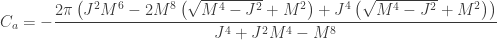\displaystyle{C_a = -\frac{2 \pi  \left(J^2 M^6-2 M^8 \left(\sqrt{M^4-J^2}+M^2\right)+J^4    \left(\sqrt{M^4-J^2}+M^2\right)\right)}{J^4+J^2 M^4-M^8}}