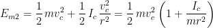 \displaystyle{E_{m2}=\frac{1}{2}\, mv_c^2+\frac{1}{2}\, I_c\,\frac{v_c^2}{r^2}=\frac{1}{2}\, mv_c^2\left (1+\frac{I_c}{mr^2}\right )}