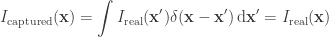 \displaystyle{I_{\text{captured}}(\mathbf{x}) = \int  I_{\text{real}}(\mathbf{x'})\delta(\mathbf{x} - \mathbf{x'}) \,\text{d}\mathbf{x'}} =  I_{\text{real}}(\mathbf{x}) 