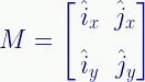 \displaystyle{M}=\begin{bmatrix}\,\hat{i}_{x}&\hat{j}_{x}\\[0.6em]\,\hat{i}_{y}&\hat{j}_{y}\end{bmatrix} 