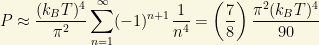 \displaystyle{P\approx \dfrac{(k_BT)^4}{\pi^2}\sum_{n=1}^\infty (-1)^{n+1}\dfrac{1}{n^4}=\left(\dfrac{7}{8}\right)\dfrac{\pi^2(k_BT)^4}{90}}