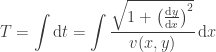 \displaystyle{T = \int \text{d}t = \int \frac{\sqrt{1 + \left(\frac{\text{d}y}{\text{d}x}\right)^2}}{v(x,y)}}\,\text{d}x