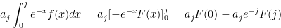 \displaystyle{a_j \int_0^j e^{-x} f(x) dx= a_j \lbrack -e^{-x} F(x) \rbrack _0^j=a_j F(0)-a_j e^{-j} F(j)}