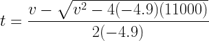\displaystyle{t=\frac{v-\sqrt{v^2-4(-4.9)(11000)}}{2(-4.9)}}