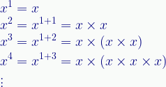 \displaystyle{x}^{1}={x}\\[0.2em]{x}^{2}={x}^{1+1}={x}\times{x}\\[0.2em]{x}^{3}={x}^{1+2}={x}\times({x}\times{x})\\[0.2em]{x}^{4}={x}^{1+3}={x}\times({x}\times{x}\times{x})\\[0.2em]\vdots 