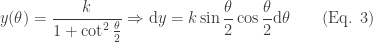 \displaystyle{y(\theta) = \frac{k}{1 + \cot^2\frac{\theta}{2}}\Rightarrow \text{d}y = k\sin\frac{\theta}{2}\cos\frac{\theta}{2}\text{d}\theta \qquad \text{(Eq. 3)}}