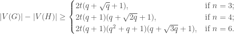 \displaystyle|V(G)| - |V(H)| \geq \begin{cases} 2t(q + \sqrt{q} + 1), & \text{if } n = 3;\\ 2t(q + 1)(q + \sqrt{2q} + 1), & \text{if } n = 4; \\ 2t(q+1)(q^2 + q + 1)(q + \sqrt{3q} + 1), & \text{if } n = 6. \end{cases}