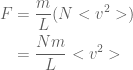 \displaystyle \begin{aligned}F&=\frac{m}{L}(N<{{v}^{2}}>)\\&=\frac{{Nm}}{L}<{{v}^{2}}>\end{aligned}