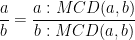 \displaystyle \frac{a}{b} = \frac{a: MCD(a,b)}{b: MCD(a,b)}
