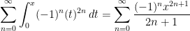 \displaystyle \sum_{n=0}^{\infty} \int_0^x (-1)^n(t)^{2n}\,dt= \sum_{n=0}^{\infty}\frac{(-1)^n x^{2n+1}}{2n+1}