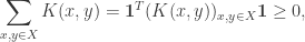 \displaystyle \sum_{x,y \in X} K(x,y) = \mathbf{1}^T (K(x,y))_{x,y \in X} \mathbf{1} \geq 0,
