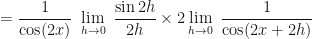 \displaystyle  = \frac{1}{\cos (2x)} \ \lim \limits_{h \to 0 } \ \frac{\sin 2h}{2h} \times 2 \lim \limits_{h \to 0 } \ \frac{1}{\cos ( 2x + 2h)} 