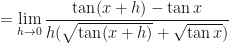 \displaystyle  = \lim \limits_{h \to 0 } \frac{\tan ( x+h) - \tan x}{h( \sqrt{\tan ( x+h)} + \sqrt{\tan x})} 