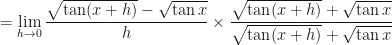 \displaystyle  = \lim \limits_{h \to 0 } \frac{ \sqrt{\tan ( x+h)} - \sqrt{\tan x}  }{h} \times \frac{\sqrt{\tan ( x+h)} + \sqrt{\tan x}}{\sqrt{\tan ( x+h)} + \sqrt{\tan x}} 