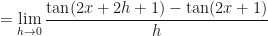 \displaystyle  = \lim \limits_{h \to 0 } \frac{ \tan ( 2x+2h+1) - \tan (2x+1) }{h} 