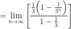 \displaystyle  = \lim \limits_{n \to \infty} \Bigg[  \frac{\frac{1}{3} \Big( 1-\frac{1}{3^n} \Big)}{1 - \frac{1}{3}} \Bigg]  