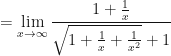\displaystyle  = \lim \limits_{x \to \infty} \frac{1+\frac{1}{x}}{\sqrt{1+\frac{1}{x}+\frac{1}{x^2}} + 1} 